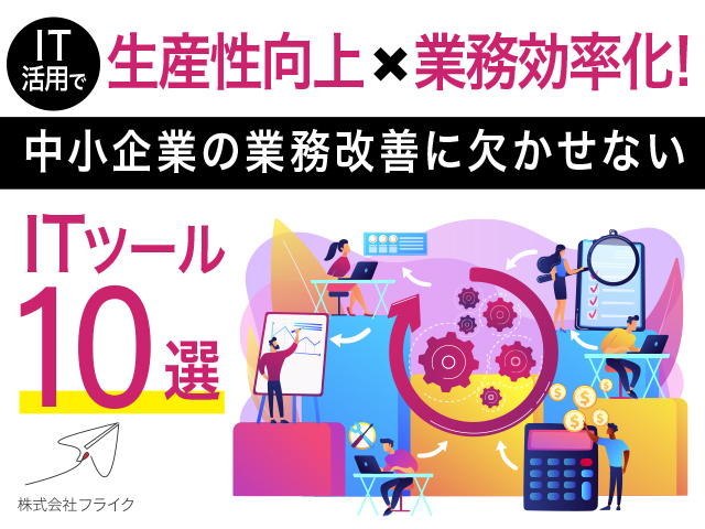 【2022年最新】IT活用で生産性向上×業務効率化！中小企業の業務改善に欠かせないITツール10選