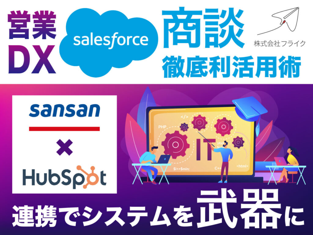 営業をDX化させるSalesforce×Sansan×Hubspotを連携して商談効率を飛躍させる方法を解説