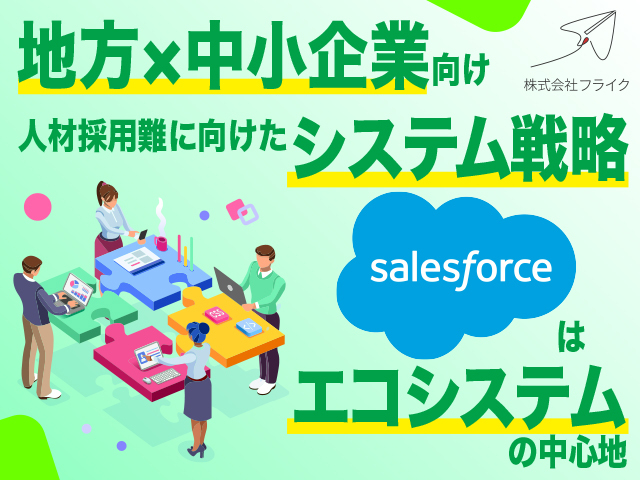 地方×中小企業が2030年の人材採用難の時代を見据えて取り組むべきシステム戦略〜Salesforceはエコシステムの中心地〜