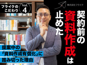 なぜフライクは、提案中におけるオリジナル資料作成を「有償化」することに踏み切ったのか？